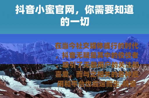 抖音小蜜官网，你需要知道的一切