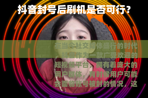 抖音封号后刷机是否可行？