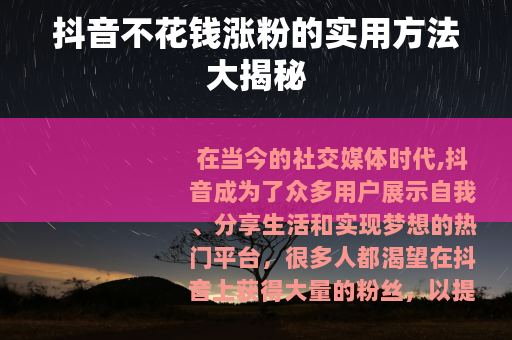 抖音不花钱涨粉的实用方法大揭秘