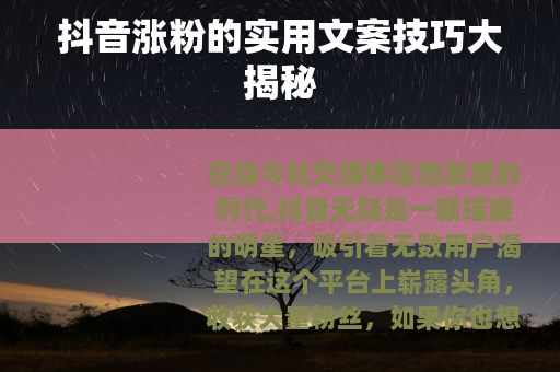 抖音涨粉的实用文案技巧大揭秘