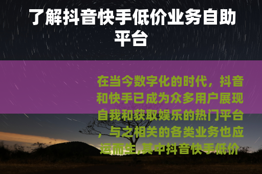 了解抖音快手低价业务自助平台