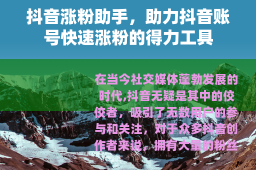 抖音涨粉助手，助力抖音账号快速涨粉的得力工具