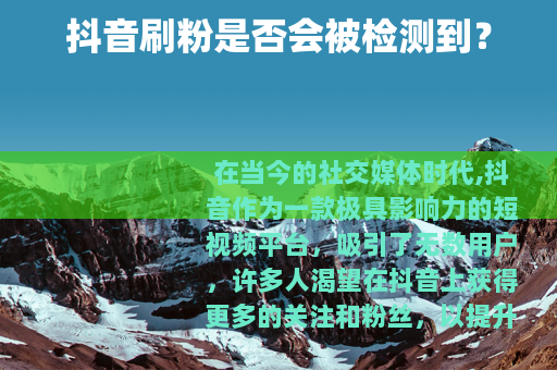 抖音刷粉是否会被检测到？