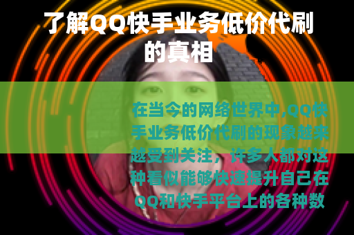 了解QQ快手业务低价代刷的真相