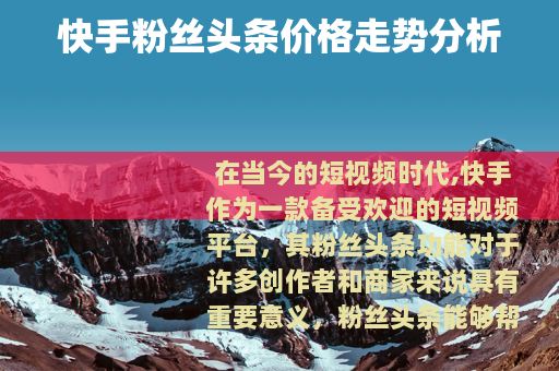 快手粉丝头条价格走势分析