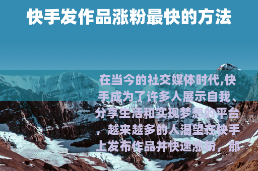 快手发作品涨粉最快的方法