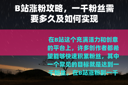 B站涨粉攻略，一千粉丝需要多久及如何实现