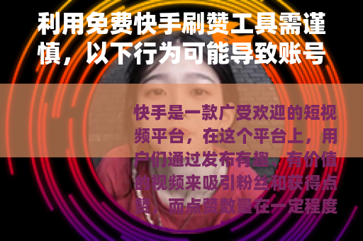 利用免费快手刷赞工具需谨慎，以下行为可能导致账号异常