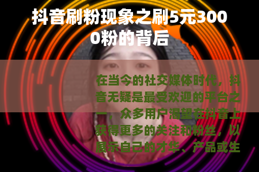 抖音刷粉现象之刷5元3000粉的背后