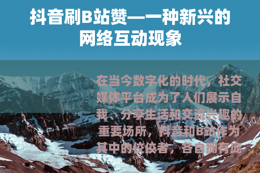 抖音刷B站赞—一种新兴的网络互动现象