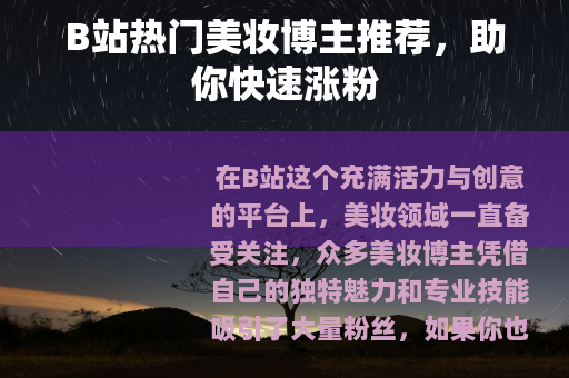 B站热门美妆博主推荐，助你快速涨粉