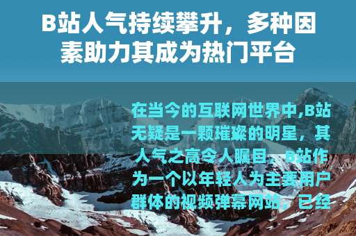 B站人气持续攀升，多种因素助力其成为热门平台