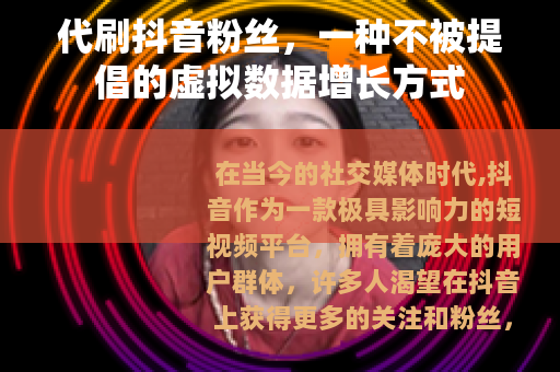 代刷抖音粉丝，一种不被提倡的虚拟数据增长方式