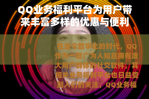 QQ业务福利平台为用户带来丰富多样的优惠与便利