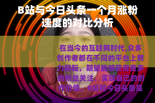 B站与今日头条一个月涨粉速度的对比分析
