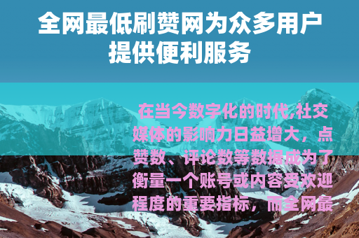 全网最低刷赞网为众多用户提供便利服务