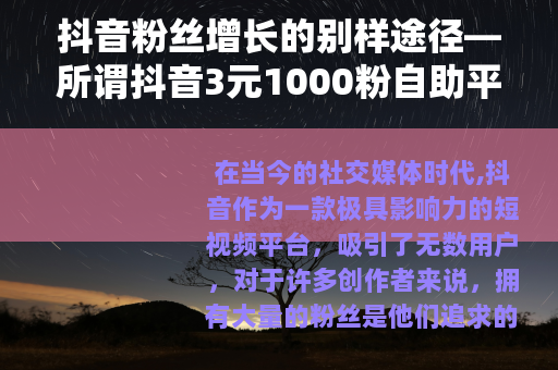 抖音粉丝增长的别样途径—所谓抖音3元1000粉自助平台