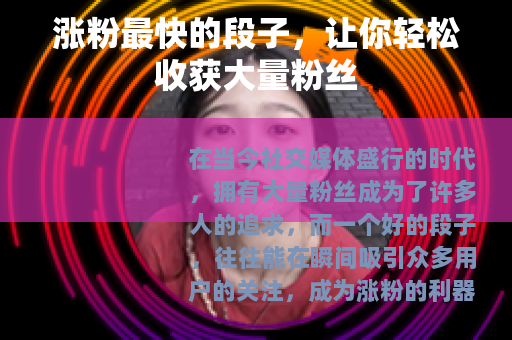 涨粉最快的段子，让你轻松收获大量粉丝