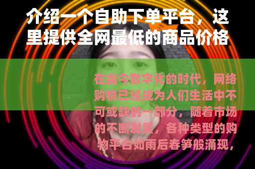 介绍一个自助下单平台，这里提供全网最低的商品价格