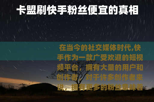 卡盟刷快手粉丝便宜的真相