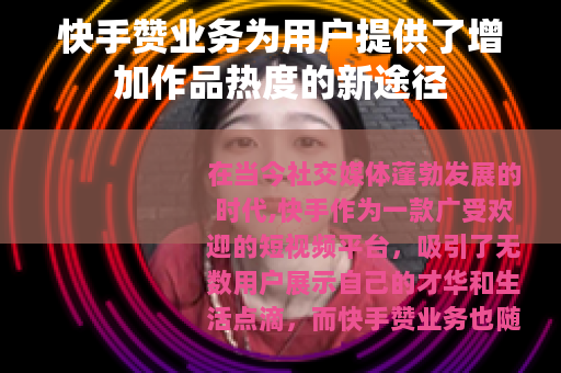 快手赞业务为用户提供了增加作品热度的新途径