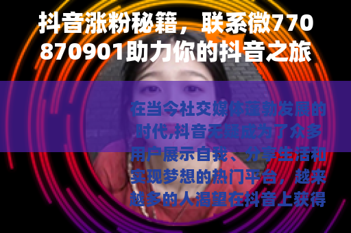 抖音涨粉秘籍，联系微770870901助力你的抖音之旅