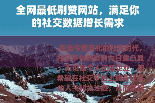 全网最低刷赞网站，满足你的社交数据增长需求