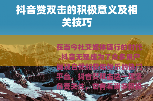 抖音赞双击的积极意义及相关技巧