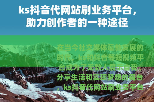 ks抖音代网站刷业务平台，助力创作者的一种途径