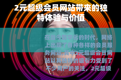 2元超级会员网站带来的独特体验与价值
