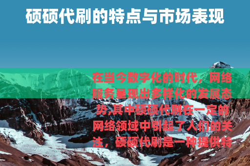 硕硕代刷的特点与市场表现