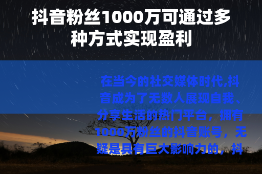 抖音粉丝1000万可通过多种方式实现盈利