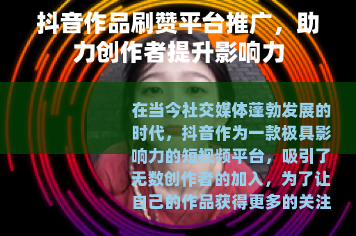 抖音作品刷赞平台推广，助力创作者提升影响力