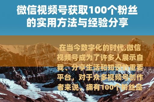 微信视频号获取100个粉丝的实用方法与经验分享