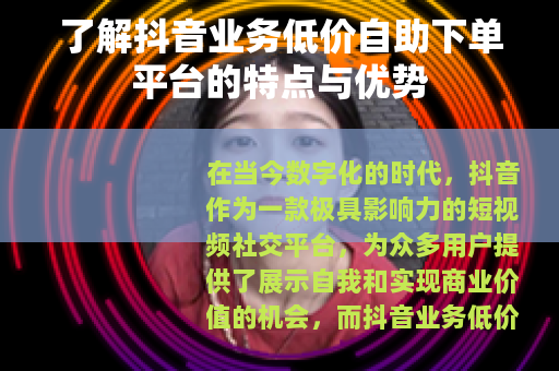 了解抖音业务低价自助下单平台的特点与优势