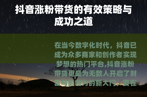 抖音涨粉带货的有效策略与成功之道