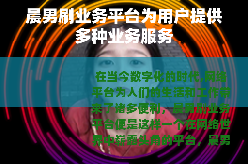 晨男刷业务平台为用户提供多种业务服务