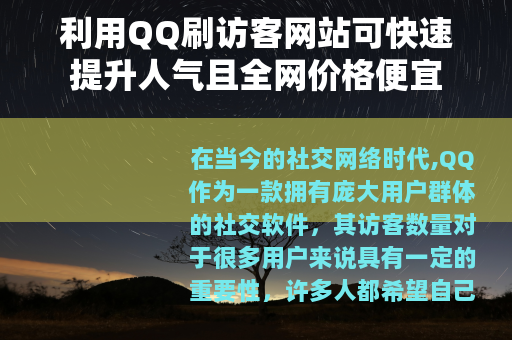 利用QQ刷访客网站可快速提升人气且全网价格便宜