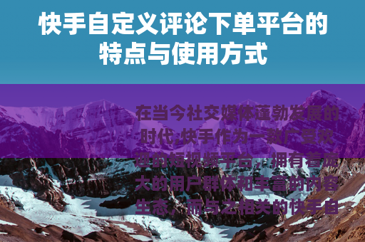 快手自定义评论下单平台的特点与使用方式