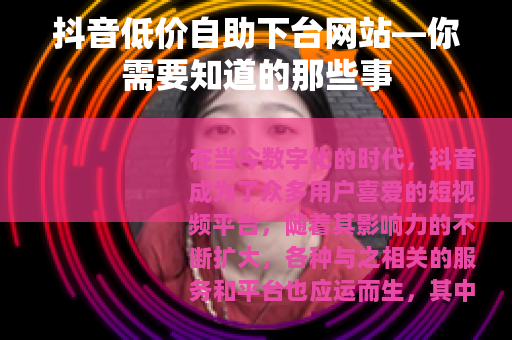抖音低价自助下台网站—你需要知道的那些事
