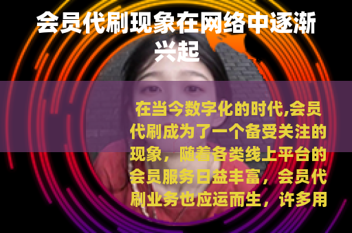 会员代刷现象在网络中逐渐兴起