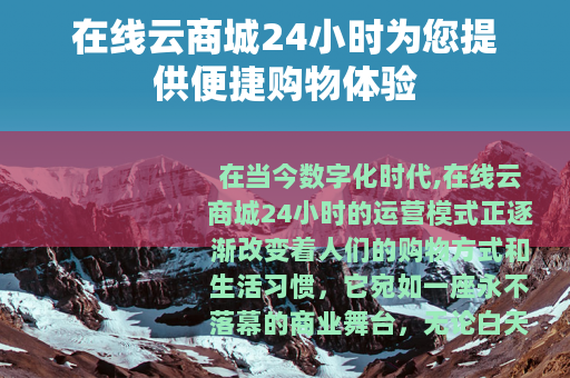 在线云商城24小时为您提供便捷购物体验