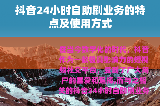 抖音24小时自助刷业务的特点及使用方式