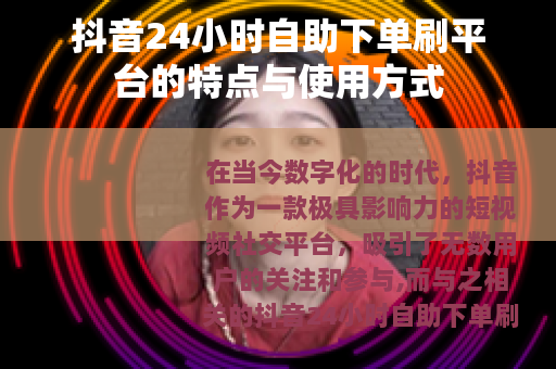 抖音24小时自助下单刷平台的特点与使用方式
