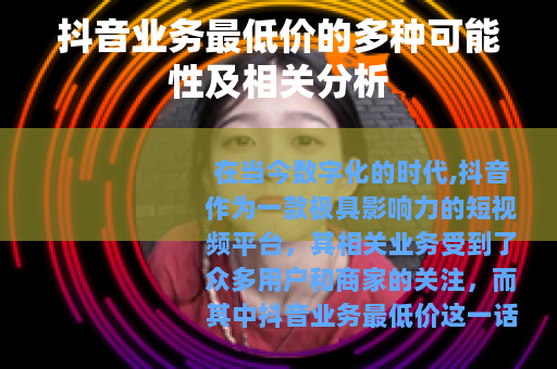 抖音业务最低价的多种可能性及相关分析