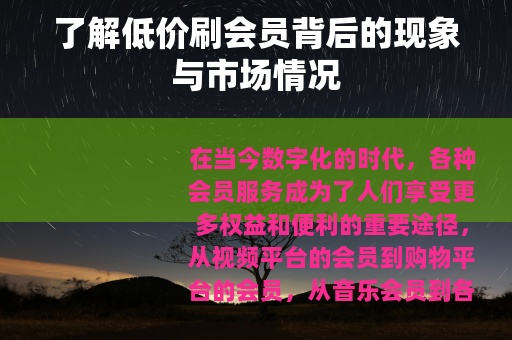 了解低价刷会员背后的现象与市场情况