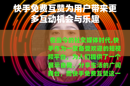 快手免费互赞为用户带来更多互动机会与乐趣