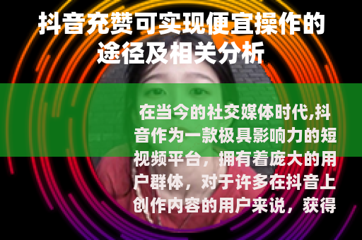 抖音充赞可实现便宜操作的途径及相关分析