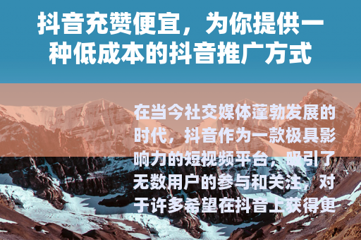 抖音充赞便宜，为你提供一种低成本的抖音推广方式