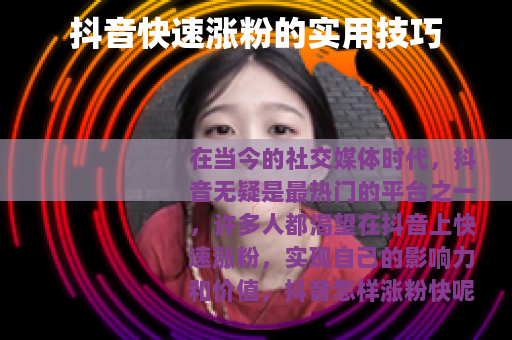 抖音快速涨粉的实用技巧